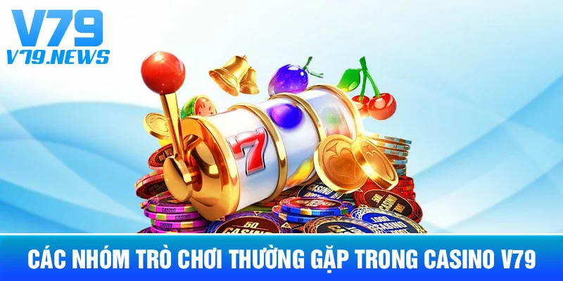 Các Nhóm Trò Chơi Thường Gặp Trong Casino V79