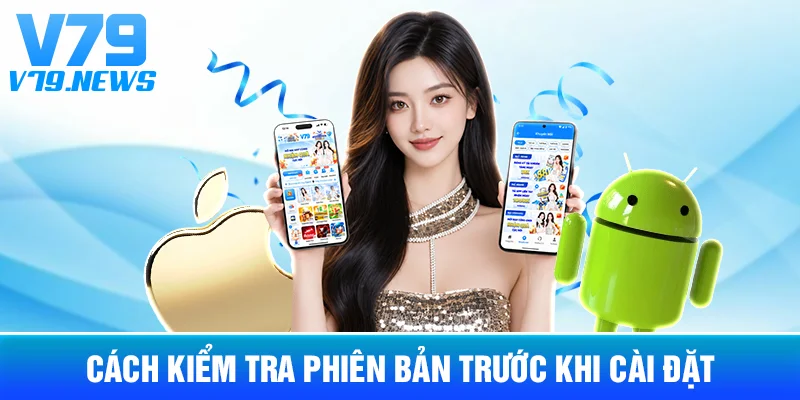 Tải App V79 Trên Android Và iPhone: Hướng Dẫn Theo Thiết Bị 3 Cách Kiểm Tra Phiên Bản Trước Khi Cài Đặt