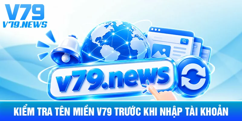 Kiểm Tra Tên Miền V79 Trước Khi Nhập Tài Khoản